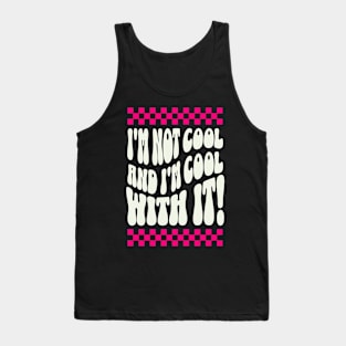 I'm not cool and I'm cool with it! Tank Top